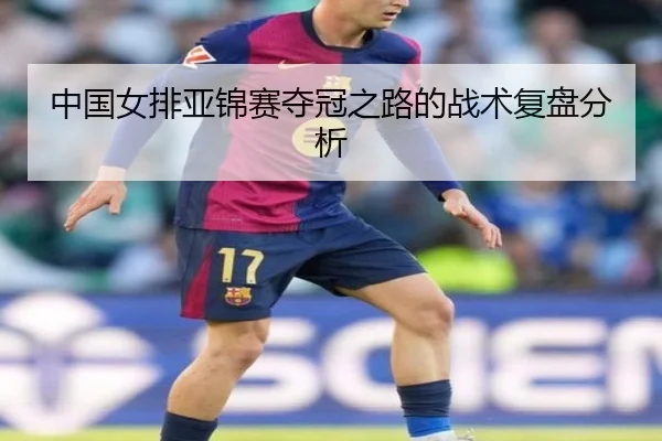 中国女排亚锦赛夺冠之路的战术复盘分析